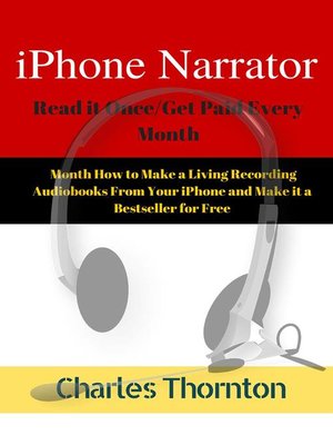 cover image of iPhone Narrator Read it Once/Get Paid Every Month How to Make a Living Recording Audiobooks From Your iPhone and Make it a Bestseller for Free